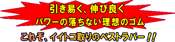 引き易く、伸び良く　パワーの落ちない理想のゴム